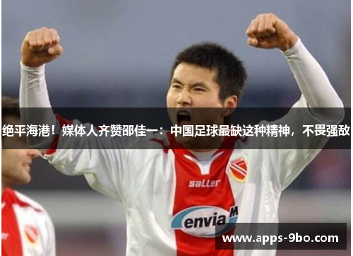 绝平海港！媒体人齐赞邵佳一：中国足球最缺这种精神，不畏强敌